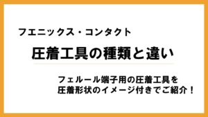 フエニックスコンタクトの圧着工具の種類と違いについて、見出し画像
